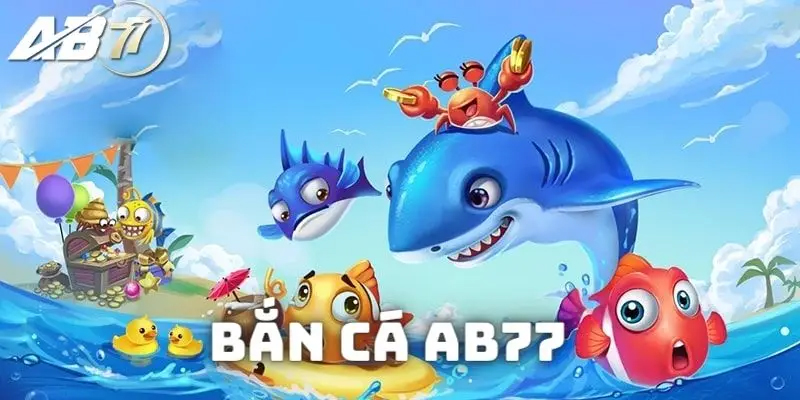 Tìm hiểu cơ bản về sảnh game AB77 bắn cá thế nào?